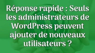 Réponse rapide : Seuls les administrateurs de WordPress peuvent ajouter de nouveaux utilisateurs ?